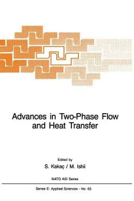 Advances in Two-Phase Flow and Heat Transfer: Fundamentals and Applications Volume 1 by Sadik Kakaç