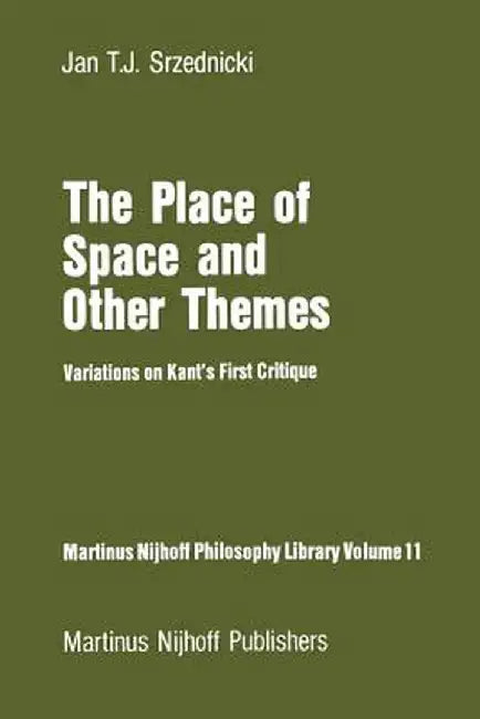 The Place of Space and Other Themes: Variations on Kant's First Critique by Jan J. T. Srzednicki