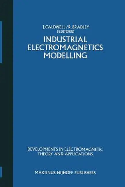 Industrial Electromagnetics Modelling: Proceedings of the Polymodel 6, the Sixth Annual Conference of the North East Polytechnics Mathematical Modelli by J. Caldwell