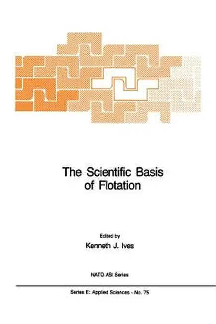The Scientific Basis of Flotation by K. J. Ives