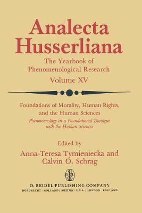 Foundations of Morality, Human Rights, and the Human Sciences: Phenomenology in a Foundational Dialogue with the Human Sciences by Anna-Teresa Tymieniecka