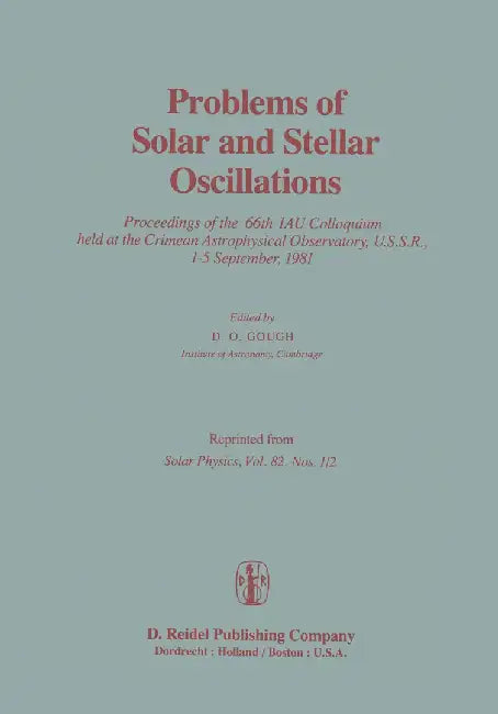 Problems of Solar and Stellar Oscillations: Proceedings of the 66th Iau Colloquium Held at the Crimean Astrophysical Observatory, U.S.S.R., 1-5 Septem by D. O. Gough