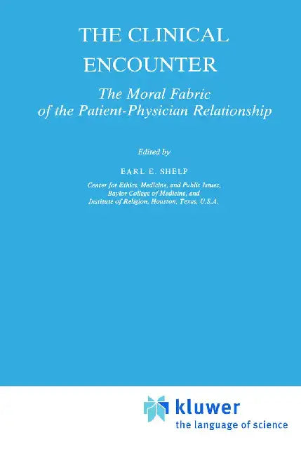 The Clinical Encounter: The Moral Fabric of the Patient-Physician Relationship by E. E. Shelp