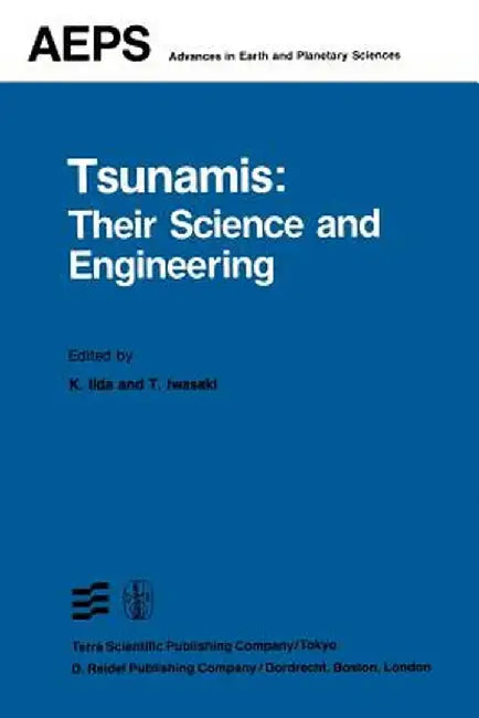 Tsunamis: Their Science and Engineering: Proceedings of the International Tsunami Symposium 1981 Iugg Tsunami Commission May, 1981 Sendai-Ofunato-Kama by K. Iida