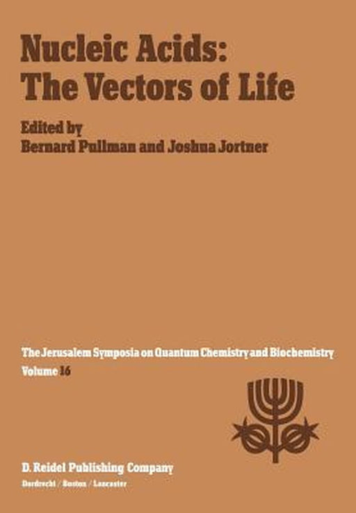 Nucleic Acids: The Vectors of Life: Proceedings of the Sixteenth Jerusalem Symposium on Quantum Chemistry and Biochemistry Held in Jerusalem, Israel, by A. Pullman