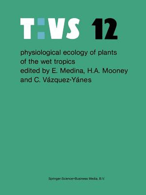 Physiological Ecology of Plants of the Wet Tropics: Proceedings of an International Symposium Held in Oxatepec and Los Tuxtlas, Mexico, June 29 to Jul by Ernesto Medina