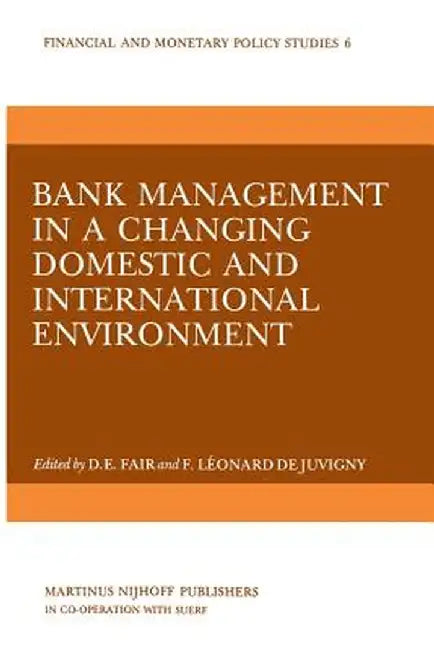 Bank Management in a Changing Domestic and International Environment: The Challenges of the Eighties by D. E. Fair
