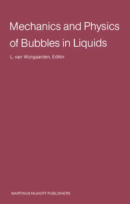 Mechanics and Physics of Bubbles in Liquids: Proceedings Iutam Symposium, Held in Pasadena, California, 15-19 June 1981 by Leen Van Wijngaarden
