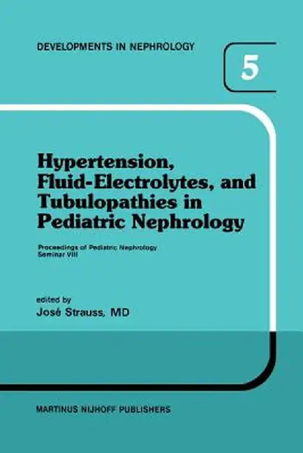 Hypertension, Fluid-Electrolytes, and Tubulopathies in Pediatric Nephrology: Proceedings of Pediatric Nephrology Seminar VIII, Held at Bal Harbour, Fl by J. Strauss