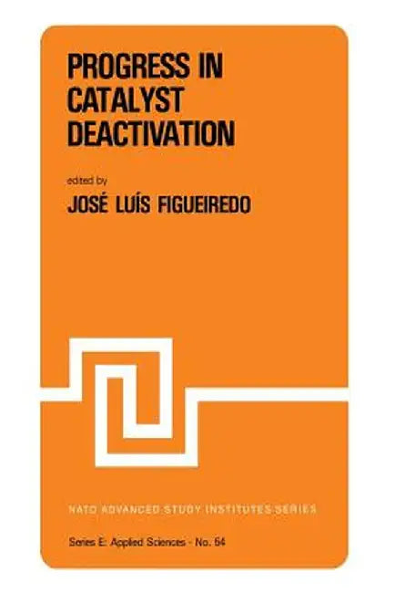 Progress in Catalyst Deactivation: Proceedings of the NATO Advanced Study Institute on Catalyst Deactivation, Algarve, Portugal, May 18-29, 1981 by J. L. Figueiredo