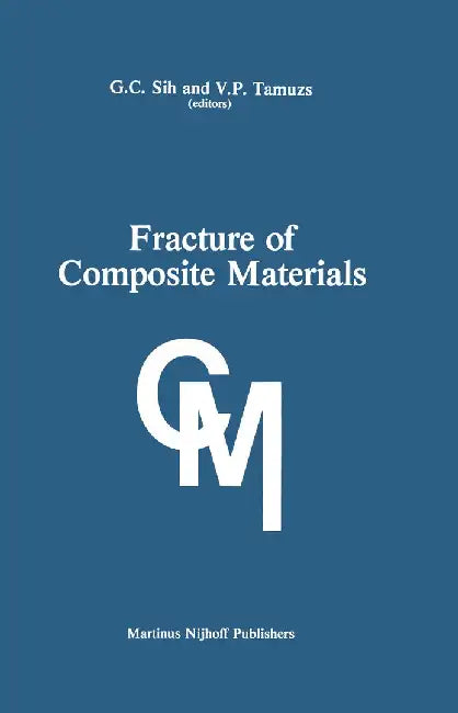 Fracture of Composite Materials: Proceedings of the Second Usa-USSR Symposium, Held at Lehigh University, Bethlehem, Pennsylvania USA March 9-12, 1981 by George C. Sih