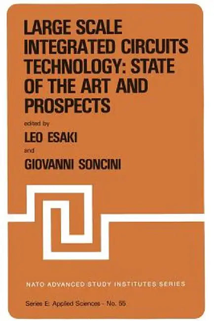 Large Scale Integrated Circuits Technology: State of the Art and Prospects: Proceedings of the NATO Advanced Study Institute on Large Scale Integrate by Leo Esaki