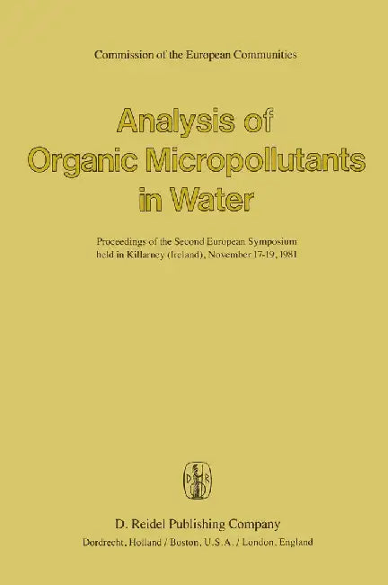 Analysis of Organic Micropollutants in Water: Proceedings of the Second European Symposium Held in Killarney (Ireland), November 17-19,1981 by A. Bjørseth