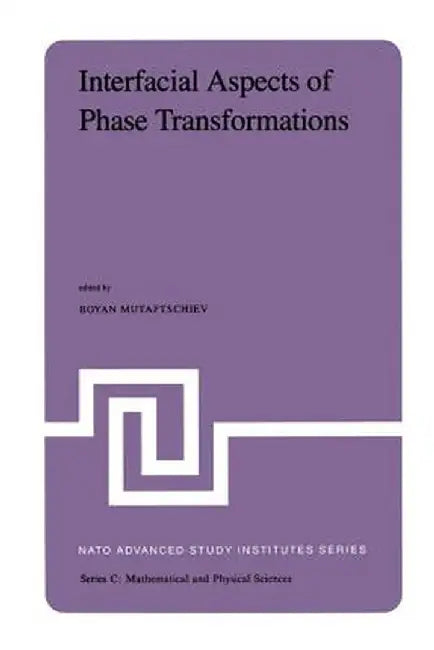 Interfacial Aspects of Phase Transformations: Proceedings of the NATO Advanced Study Institute Held at Erice, Silicy, August 29 - September 9, 1981 by B. Mutaftschiev