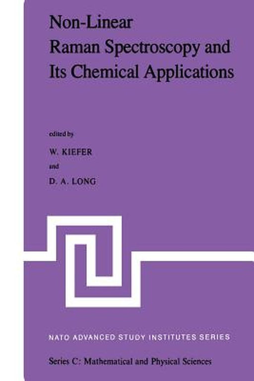 Non-Linear Raman Spectroscopy and Its Chemical Aplications: Proceedings of the NATO Advanced Study Institute Held at Bad Windsheim, Germany, August 23 by W. Kiefer