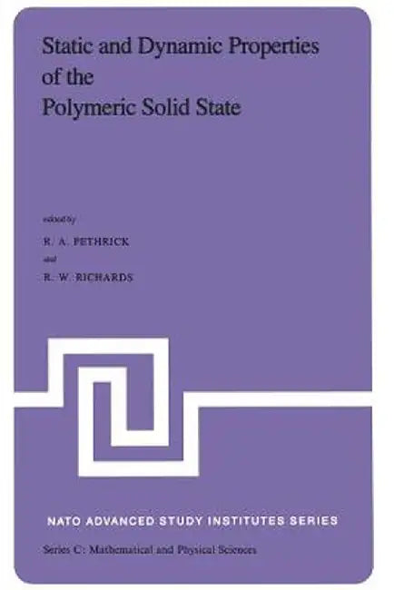 Static and Dynamic Properties of the Polymeric Solid State: Proceedings of the NATO Advanced Study Institute, Held at Glasgow, U.K., September 6-18,19 by R. A. Pethrick