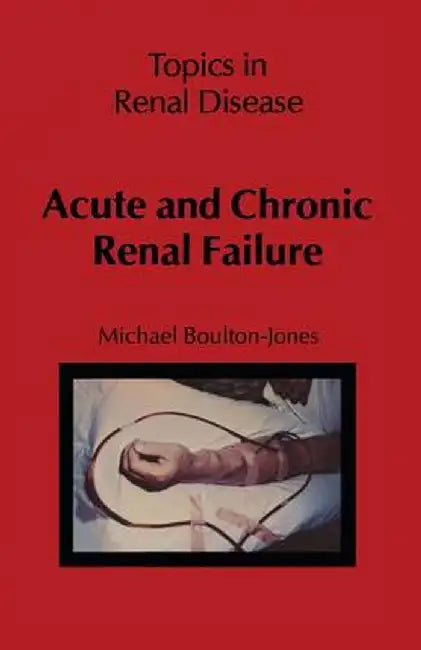 Acute and Chronic Renal Failure by M. Boulton-Jones