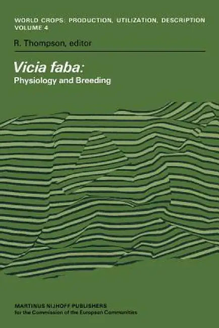 Vicia Faba: Physiology and Breeding: Proceedings of a Seminar in the EEC Programme of Coordination of Research on the Improvement of the Production of by Robert Thompson