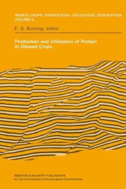 Production and Utilization of Protein in Oilseed Crops: Proceedings of a Seminar in the EEC Programme of Coordination of Research on the Improvement of the Production of Plant Proteins organised by the Institut fur Pflanzenbau und Pflanzenzuchting at Bra by Bunting E.S. Bunting