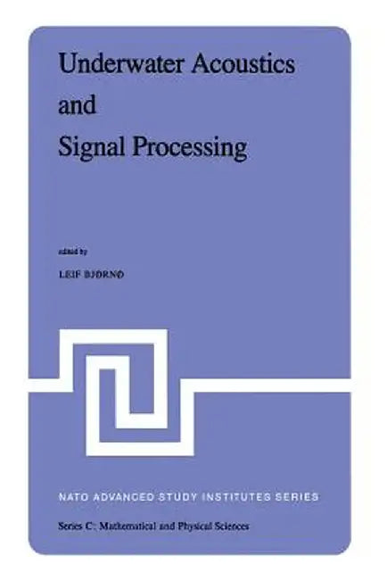 Underwater Acoustics and Signal Processing: Proceedings of the NATO Advanced Study Institute Held at Kollekolle, Copenhagen, Denmark, August 18-29, 19 by L. Bjørnø