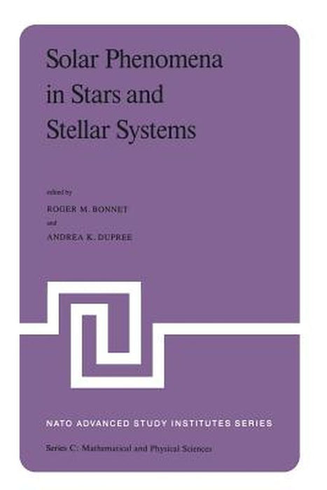 Solar Phenomena in Stars and Stellar Systems: Proceedings of the NATO Advanced Study Institute Held at Bonas, France, August 25-September 5, 1980 by R. M. Bonnet