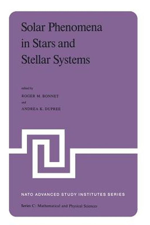 Solar Phenomena in Stars and Stellar Systems: Proceedings of the NATO Advanced Study Institute Held at Bonas, France, August 25-September 5, 1980 by R. M. Bonnet