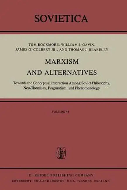 Marxism and Alternatives: Towards the Conceptual Interaction Among Soviet Philosophy, Neo-Thomism, Pragmatism, and Phenomenology by I. Rockmore