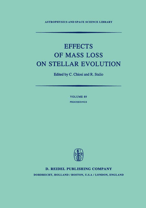Effects of Mass Loss on Stellar Evolution: Iau Colloquium No. 59 Held in Miramare, Trieste, Italy, September 15-19, 1980 by C. Chiosi