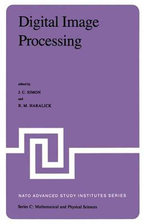 Digital Image Processing: Proceedings of the NATO Advanced Study Institute Held at Bonas, France, June 23 - July 4, 1980 by J. C. Simon