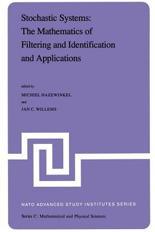 Stochastic Systems: The Mathematics of Filtering and Identification and Applications: Proceedings of the NATO Advanced Study Institute Held at Les Arc by Michiel Hazewinkel