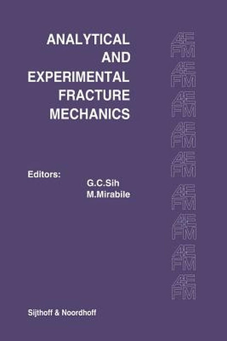 Proceedings of an International Conference on Analytical and Experimental Fracture Mechanics: Held at the Hotel Midas Palace Rome, Italy June 23-27, 1 by George C. Sih