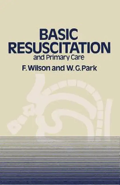 Basic Resuscitation and Primary Care by F. Wilson