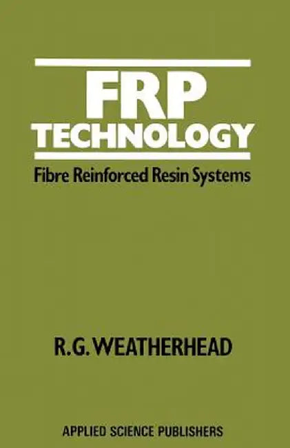Frp Technology: Fibre Reinforced Resin Systems by R. Weatherhead