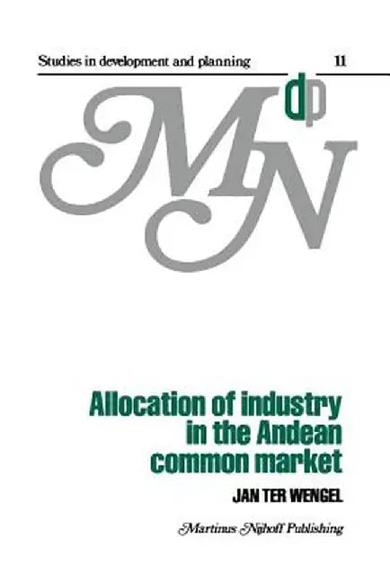 Allocation of Industry in the Andean Common Market by J. Ter Wengel