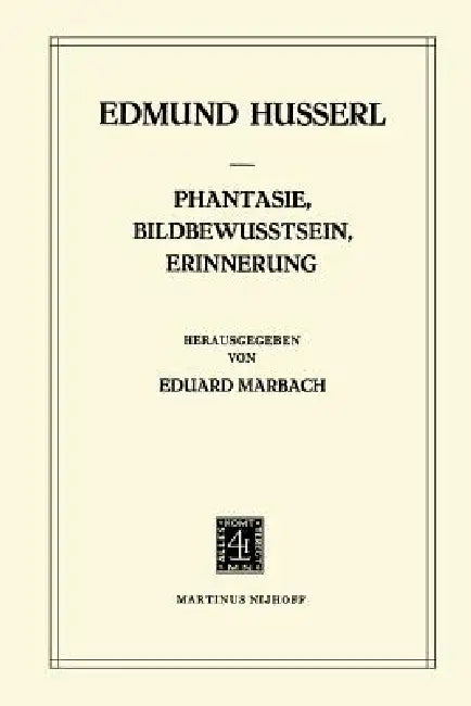 Phantasie, Bildbewusstsein, Erinnerung: Zur Phänomenologie Der Anschaulichen Vergegenwärtigungen Texte Aus Dem Nachlass (1898-1925) by Edmund Husserl, E. Marbach