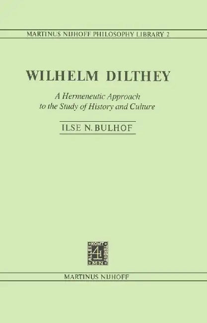 Wilhelm Dilthey: A Hermeneutic Approach to the Study of History and Culture by I. N. Bulhof