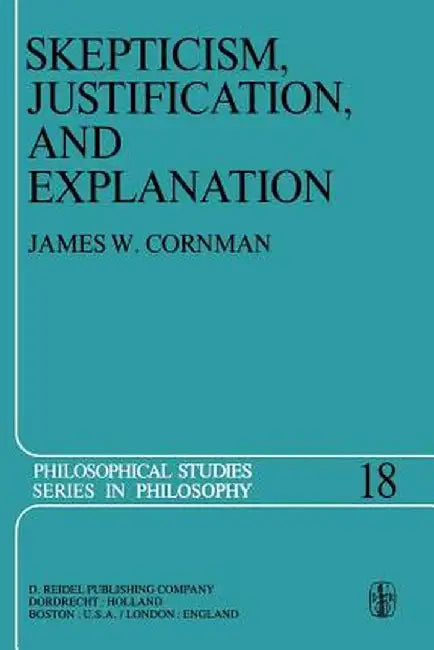 Skepticism, Justification, and Explanation by E. Cornman
