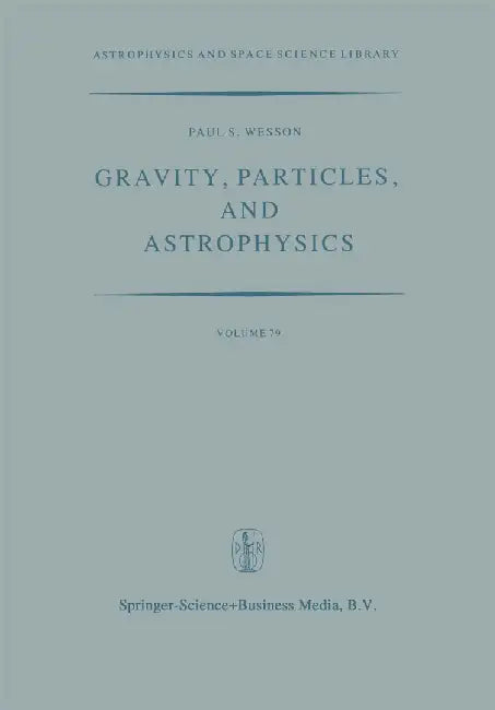 Gravity, Particles, and Astrophysics: A Review of Modern Theories of Gravity and G-Variability, and Their Relation to Elementary Particle Physics and by P. Wesson