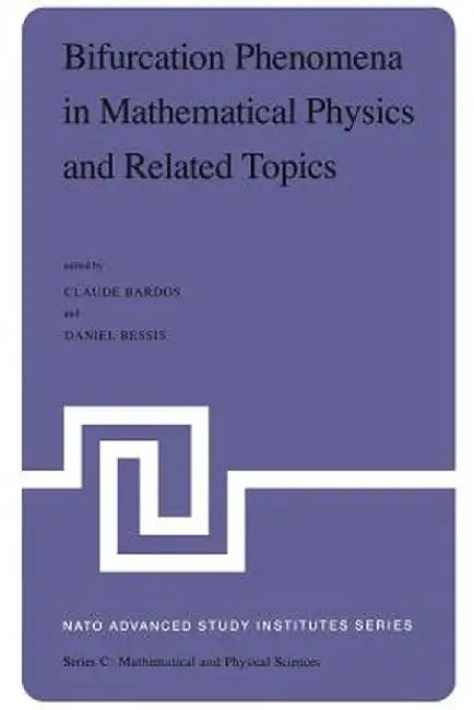 Bifurcation Phenomena in Mathematical Physics and Related Topics: Proceedings of the NATO Advanced Study Institute Held at Cargèse, Corsica, France, J by C. Bardos