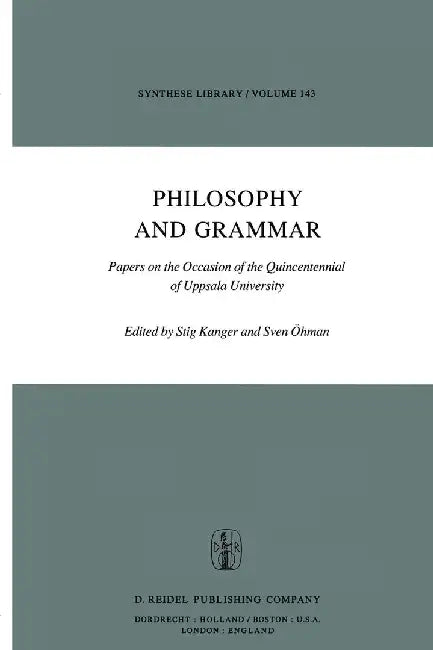 Philosophy and Grammar: Papers on the Occasion of the Quincentennial of Uppsala University by S. Kanger