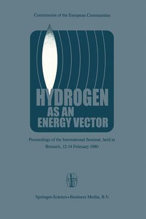 Hydrogen as an Energy Vector: Proceedings of the International Seminar, Held in Brussels, 12-14 February 1980 by A. S. Strub