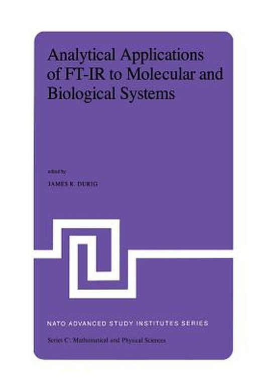 Analytical Applications of Ft-IR to Molecular and Biological Systems: Proceedings of the NATO Advanced Study Institute Held at Florence, Italy, August by J. R. Durig