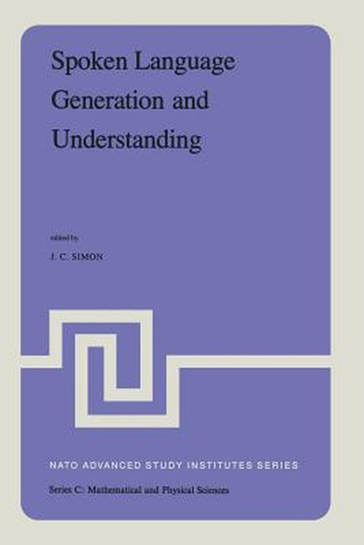 Spoken Language Generation and Understanding: Proceedings of the NATO Advanced Study Institute Held at Bonas, France, June 26 - July 7, 1979 by J. C. Simon