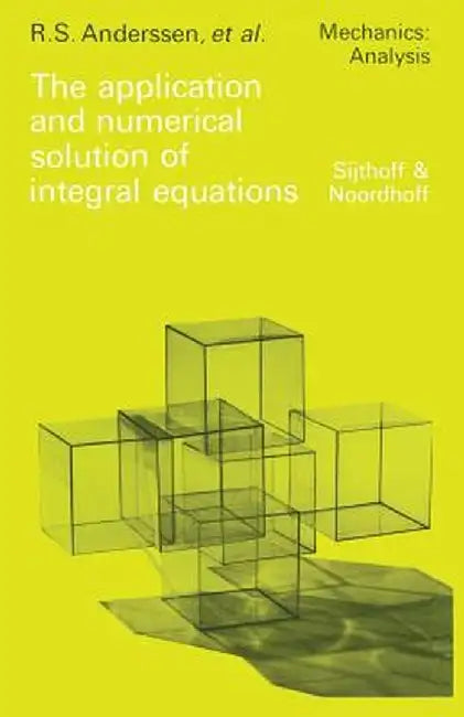 The Application and Numerical Solution of Integral Equations by R. S. Anderssen