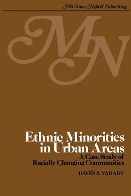 Ethnic Minorities in Urban Areas: A Case Study of Racially Changing Communities by D. Varady