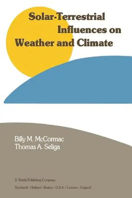 Solar-Terrestrial Influences on Weather and Climate: Proceedings of a Symposium/Workshop Held at the Fawcett Center for Tomorrow, the Ohio State Unive by Billy McCormac