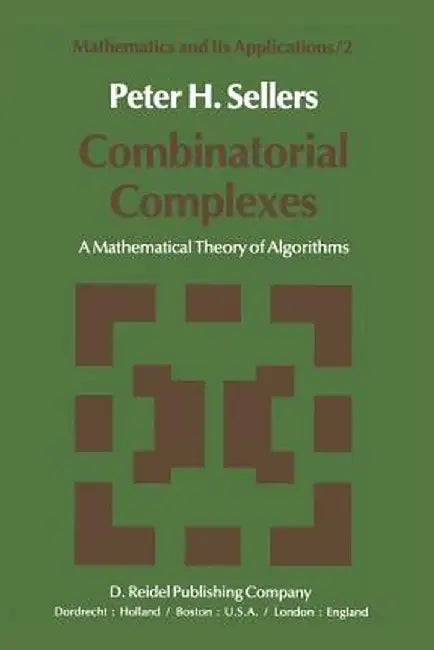 Combinatorial Complexes: A Mathematical Theory of Algorithms by P. H. Sellers