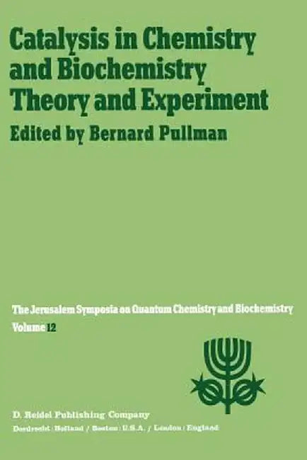 Catalysis in Chemistry and Biochemistry Theory and Experiment: Proceedings of the Twelfth Jerusalem Symposium on Quantum Chemistry and Biochemistry He by A. Pullman