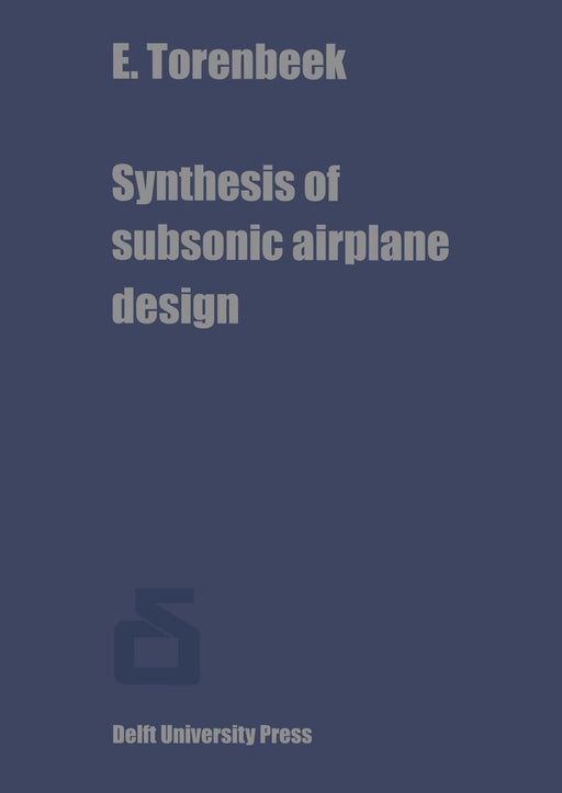 Synthesis of Subsonic Airplane Design: An Introduction to the Preliminary Design of Subsonic General Aviation and Transport Aircraft, with Emphasis on by E. Torenbeek