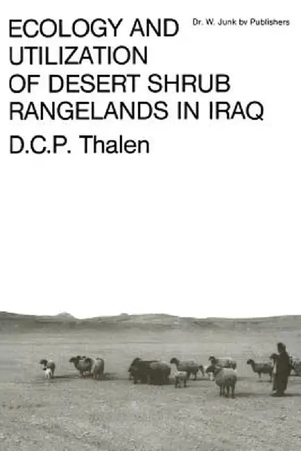 Ecology and Utilization of Desert Shrub Rangelands in Iraq by D. C. P. Thalen